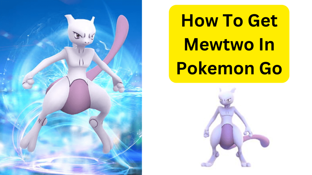 How To Get Mewtwo In Pokemon Go
