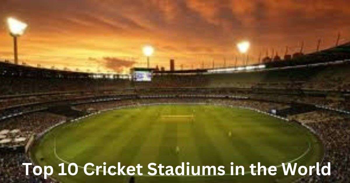 Top 10 Cricket Stadiums in the World